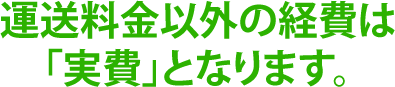 運送料金以外の経費は「実費」となります。